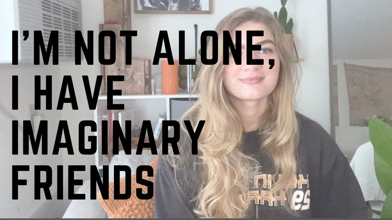 I'm Not Alone, I have Imaginary Friends