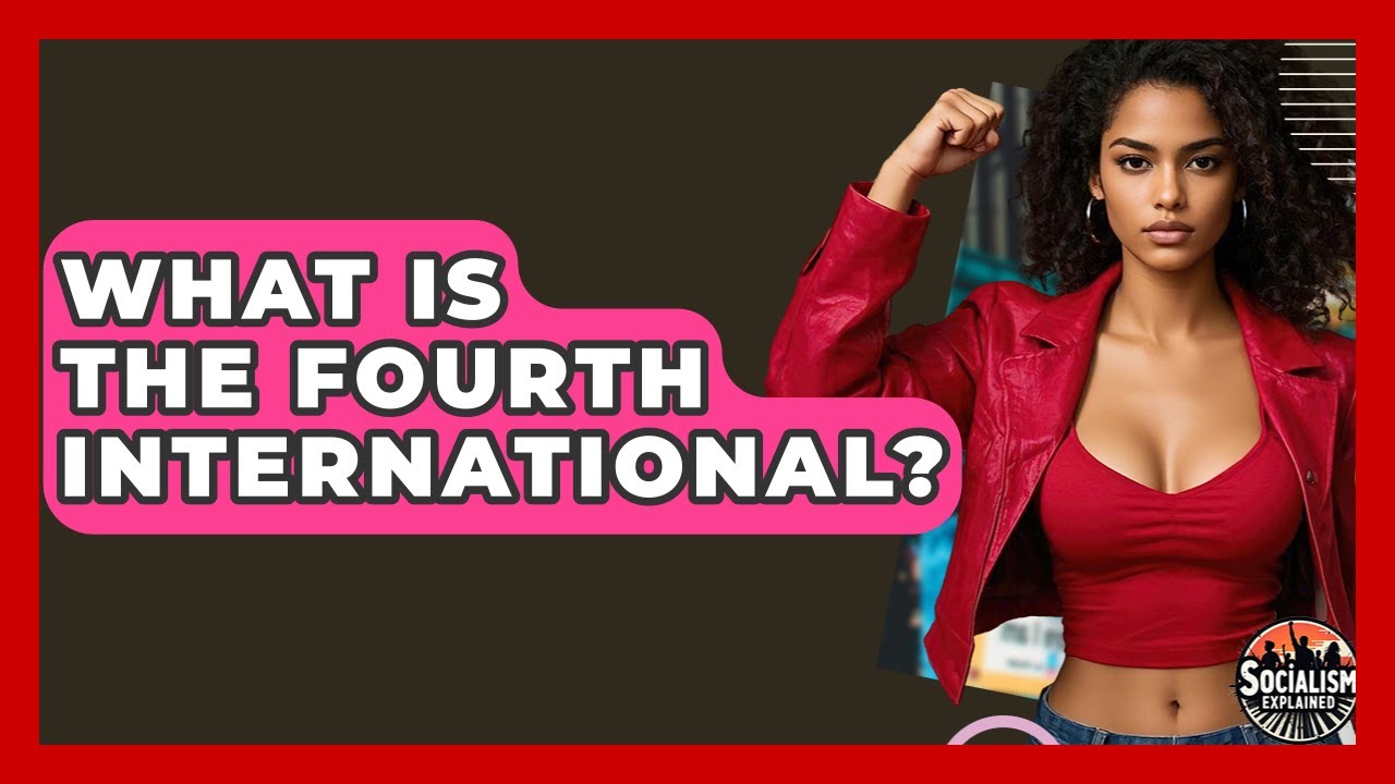 What Is The Fourth International? - Socialism Explained