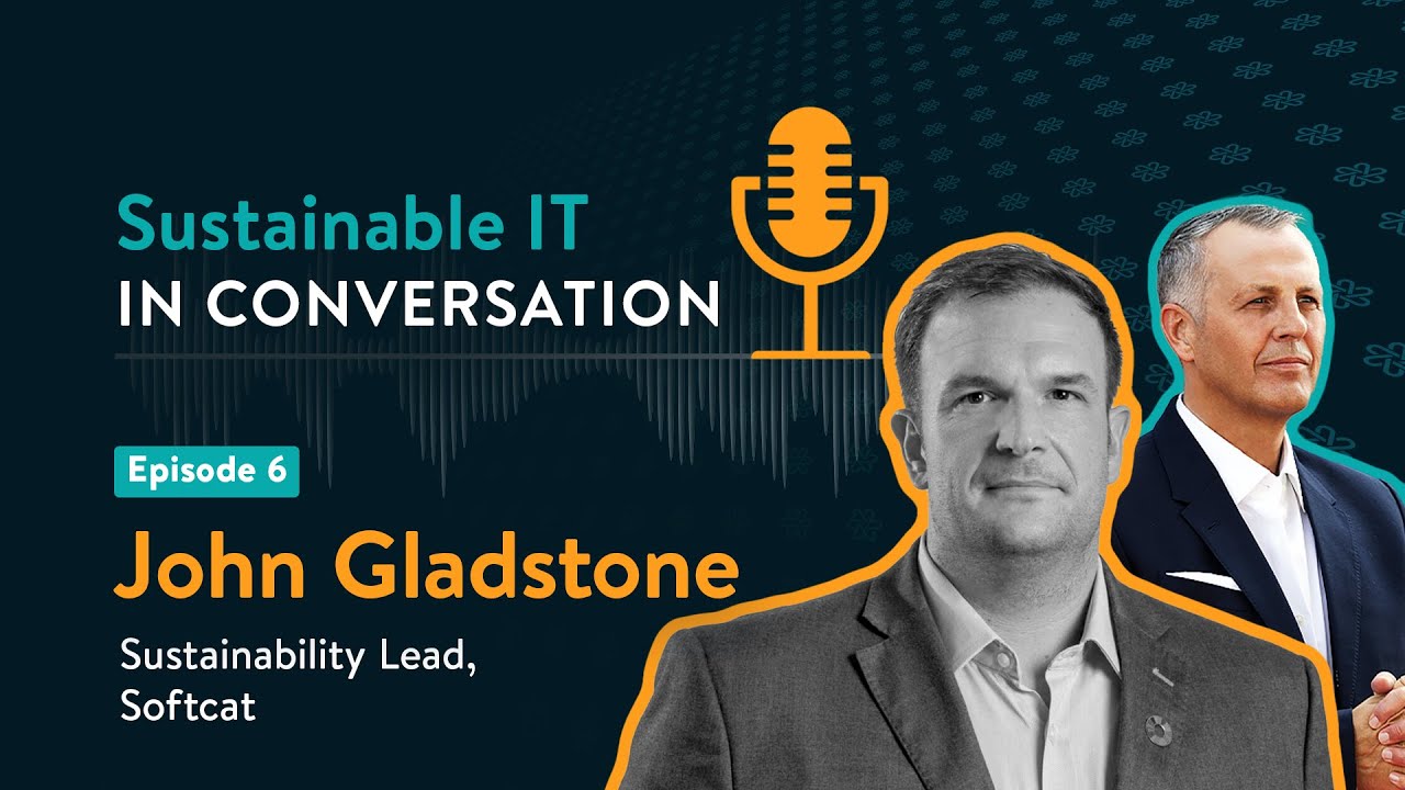 Sustainable IT: In Conversation - Episode 6 - John Gladstone, Sustainability Lead, Softcat