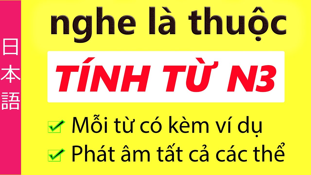 Thuộc hết tính từ N3 theo phương pháp mới [ Soạn theo Mimi Kara Oboeru ]