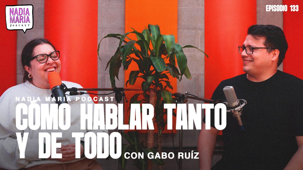 “Cómo hablar tanto y de todo” con Gabo Ruiz | Nadia Maria Podcast | Invitado 025
