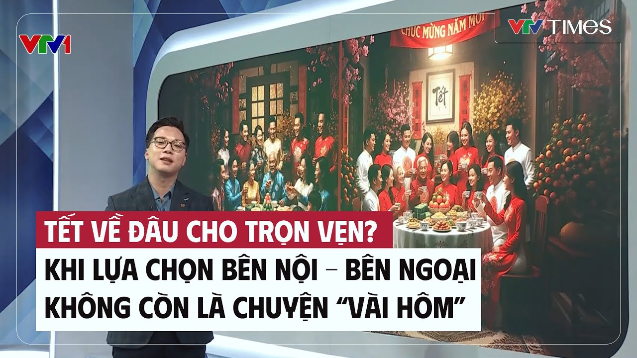 Tết về đâu cho trọn vẹn? Khi lựa chọn bên nội – bên ngoại không còn là chuyện “vài hôm” | VTV Times