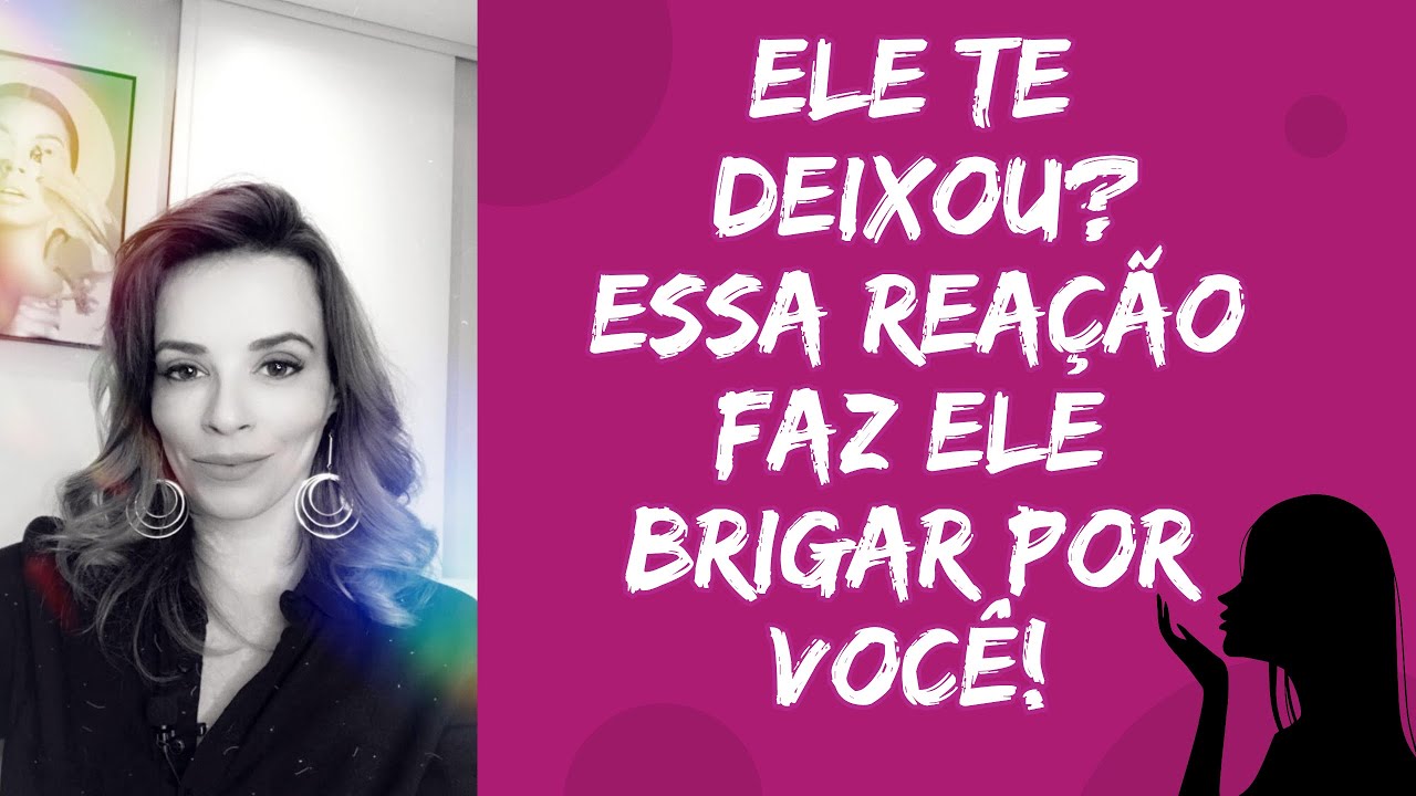 ELE TE DEIXOU? ESSA REAÇÃO FAZ ELE BRIGAR POR VOCÊ!