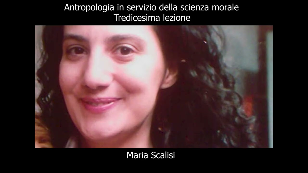 Antropologia in servizio della scienza morale  - Tredicesima lezione - Prof.ssa Maria Scalisi