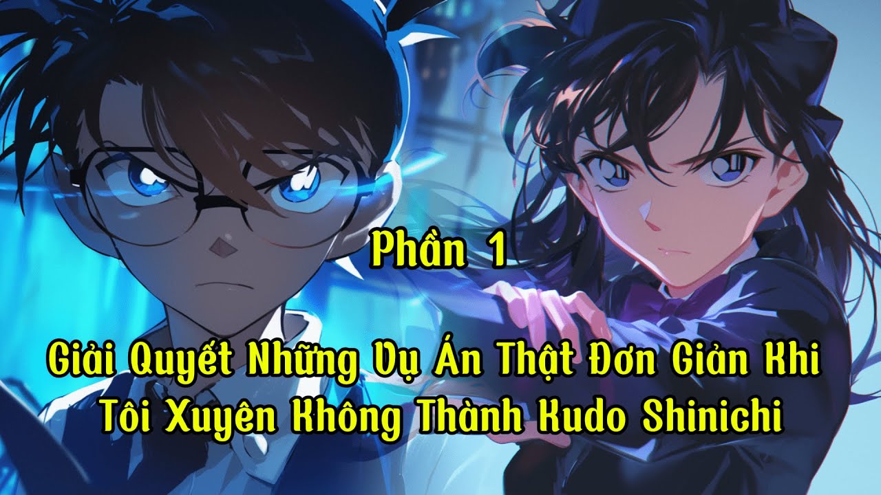 Giải Quyết Những Vụ Án Thật Đơn Giản Khi Tôi Xuyên Không Thành Kudo Shinichi | P1