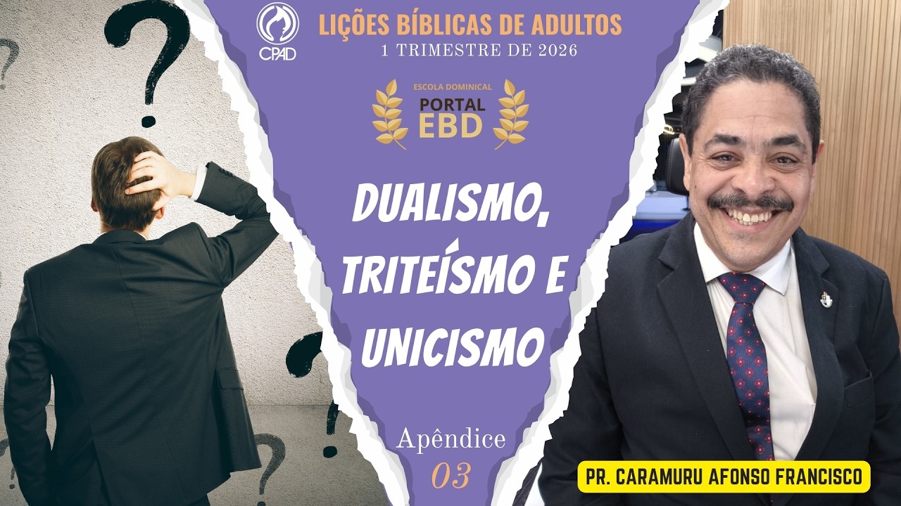 Apêndice 3 | Dualismo, triteísmo e unicismo | Pré-aula | 1º Trimestre de 2026 |CPAD| LIÇÕES BÍBLICAS