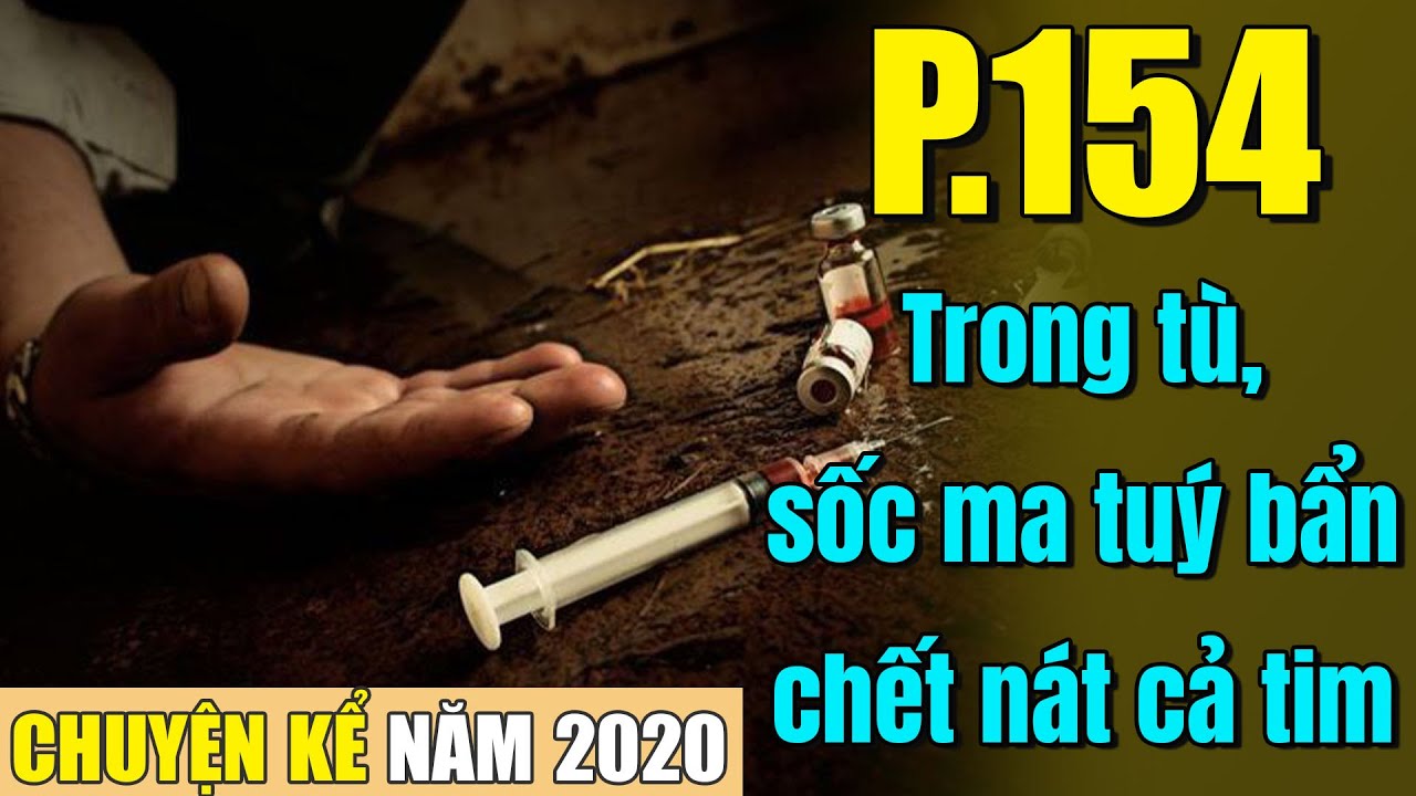 Trong tù, sốc ma tuý bẩn, chết nát cả tim (Chuyện Kể Năm 2020 - Phần 154)