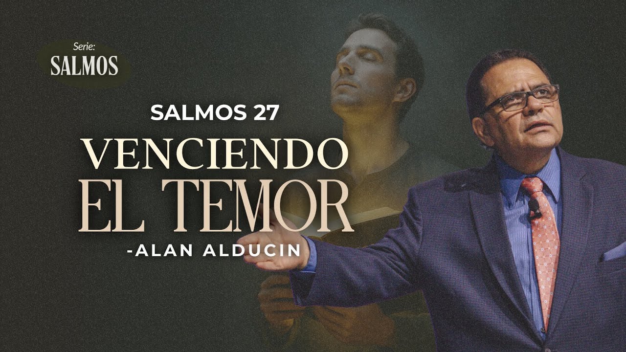 VENCIENDO EL TEMOR (Salmos 27) | Serie de Salmos | Alan Alducin