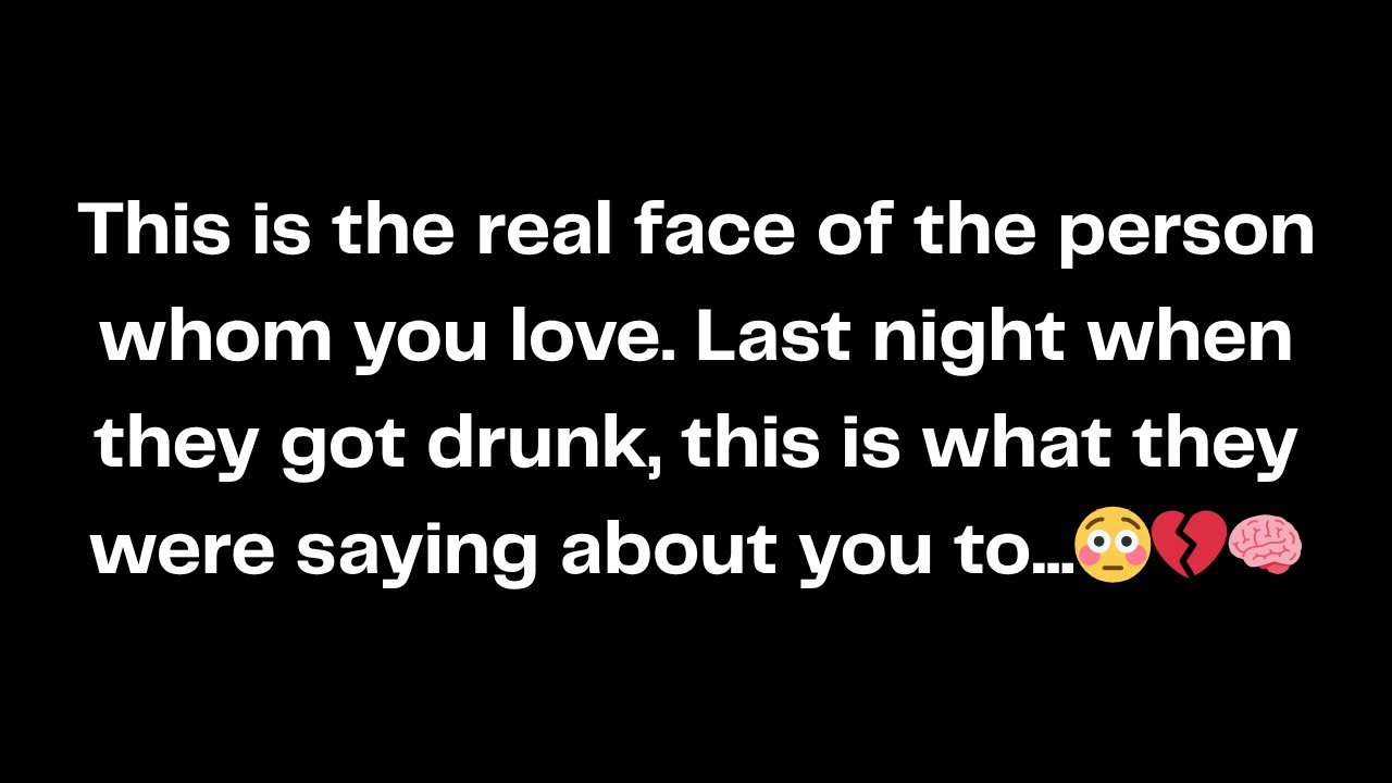 This is the real face of the person whom you love. Last night when they got drunk, this is...😳💔🧠