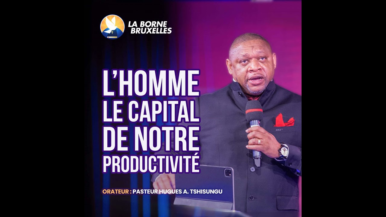 L'HOMME LE CAPITAL DE NOTRE PRODUCTIVITÉ (1) | HUGUES A. TSHISUNGU, Pasteur