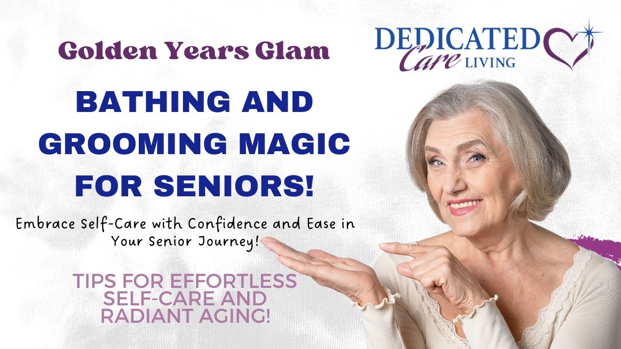 Dedicated Care Living | Seniors Bathing and Grooming Techniques