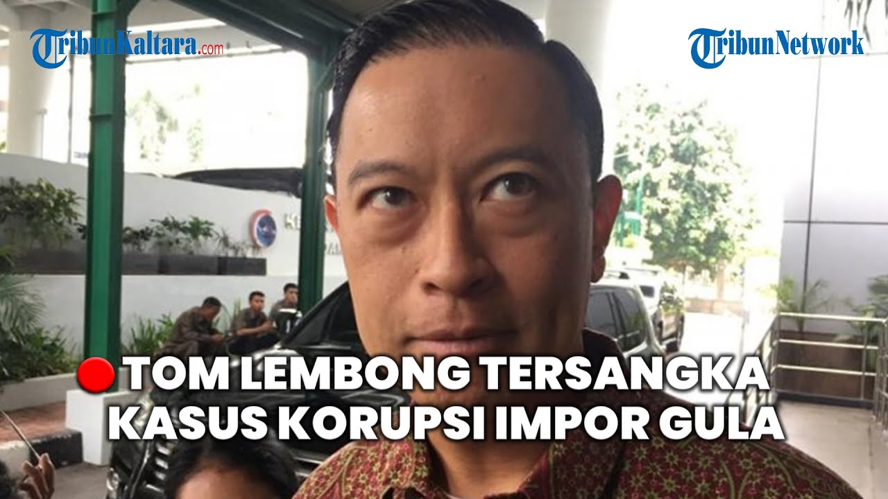 🔴 BREAKING NEWS: TOM LEMBONG TERSANGKA KORUPSI KASUS IMPOR GULA