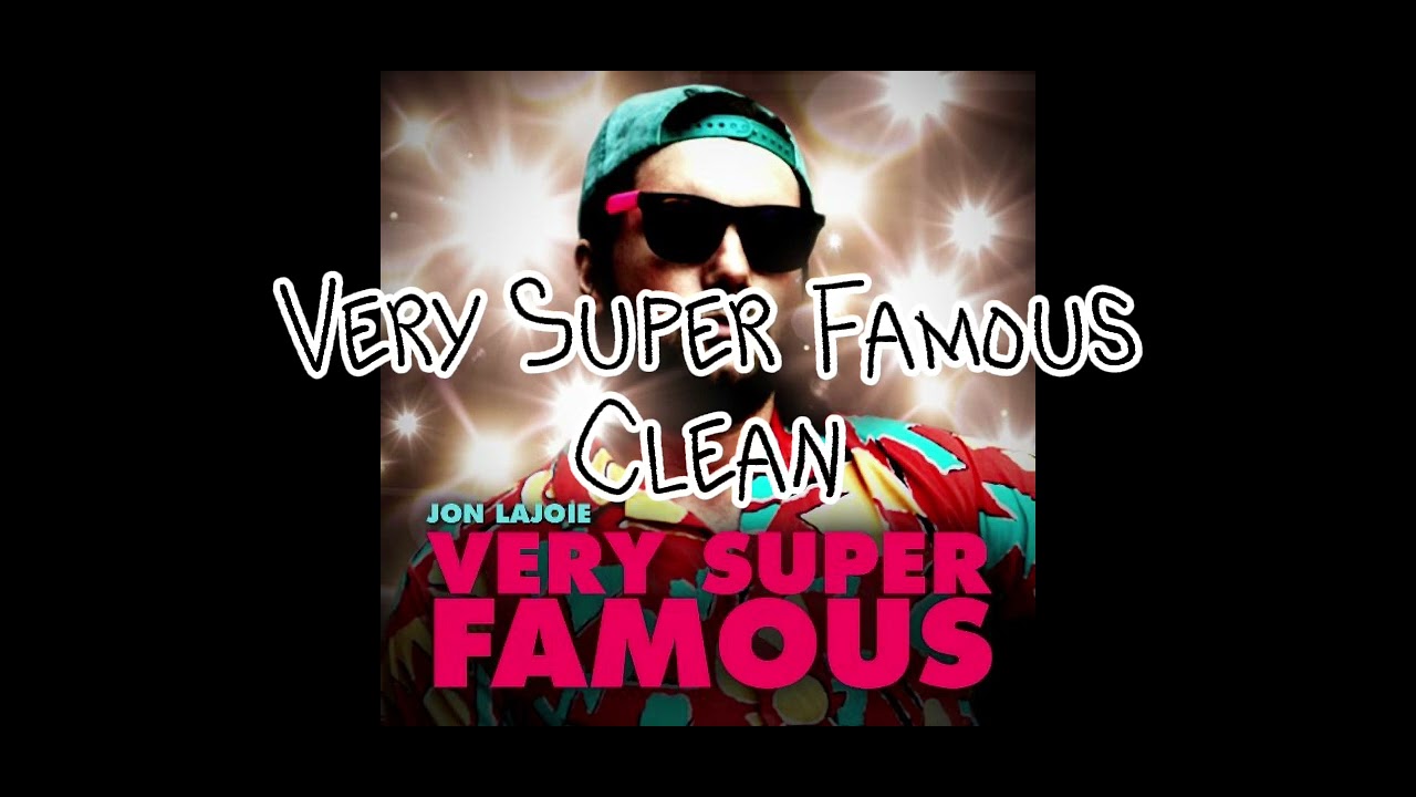 Jon Lajoie - Very Super Famous - CLEAN