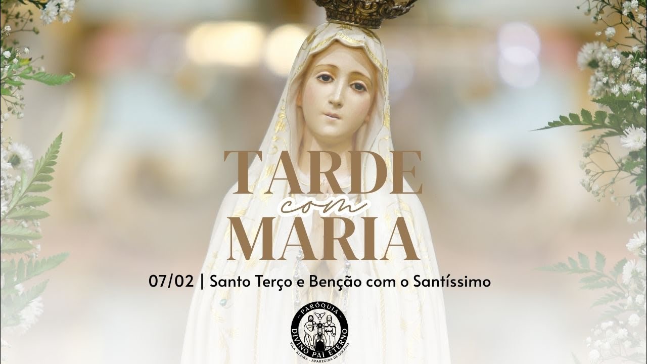 Tarde com Maria | Santo Terço com Benção do Santíssimo - 07/02/2026