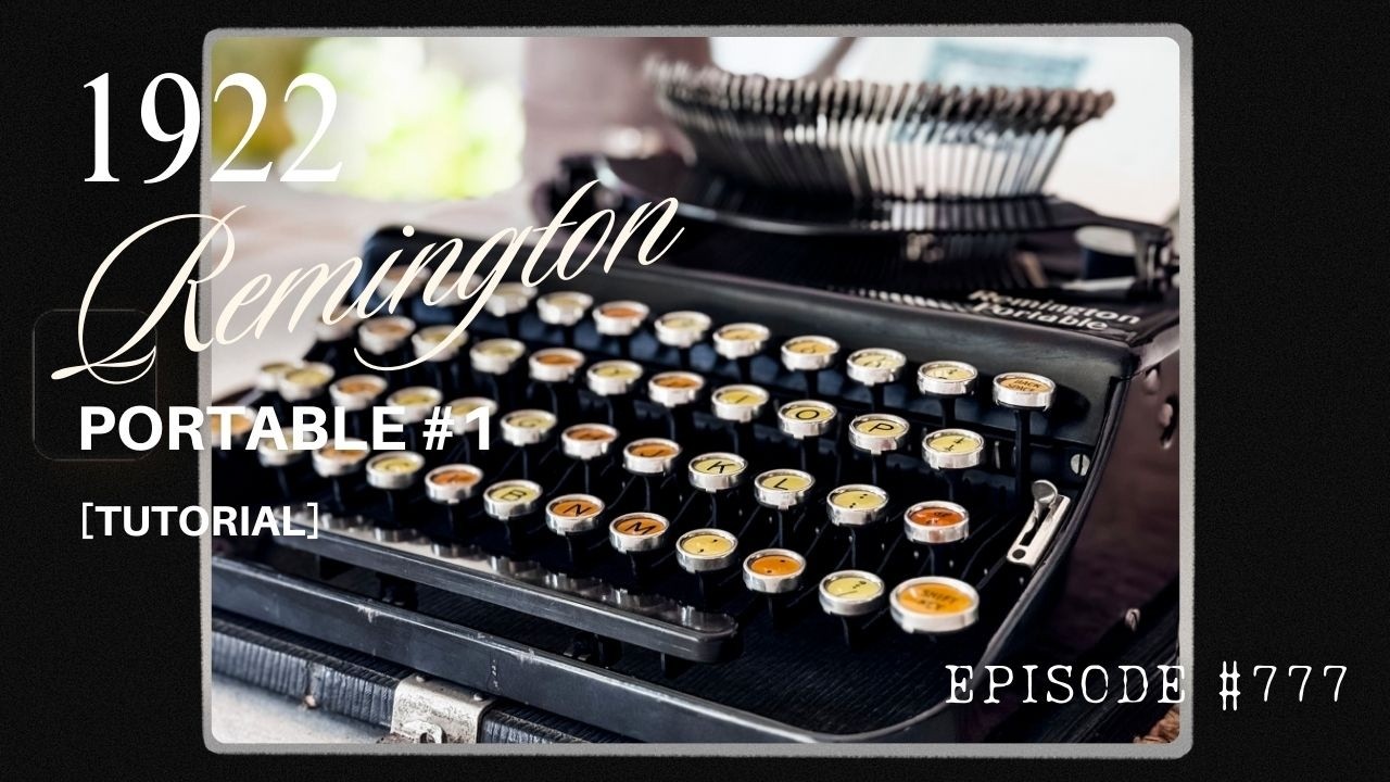 EPISODE #777: Perfect for SLOW PROSE - a '22 Remington Portable No. 1 (Model A)
