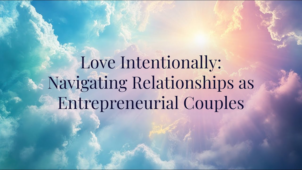 Love Intentionally: Navigating Relationships as Entrepreneurial Couples