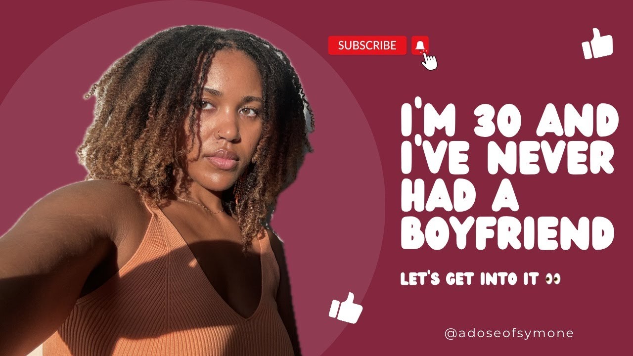 I'm 30 and Never Had a Boyfriend 🙅🏽‍♀️👩🏽‍❤️‍👨🏿