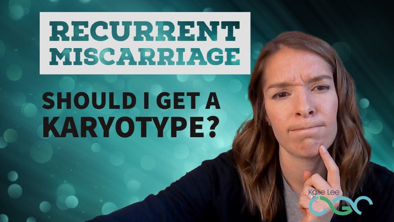 I have Recurrent Miscarriage. Should I get a Karyotype?  A genetic counselor explains