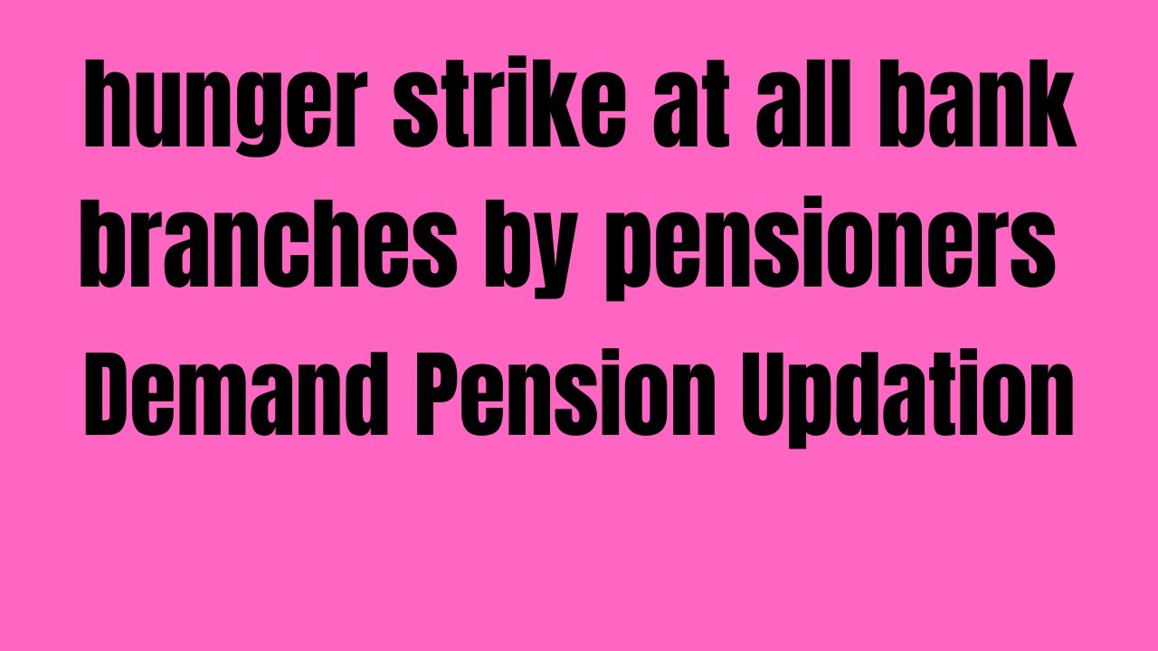 hunger strike at all bank branches by pensioners | Demand Pension Updation