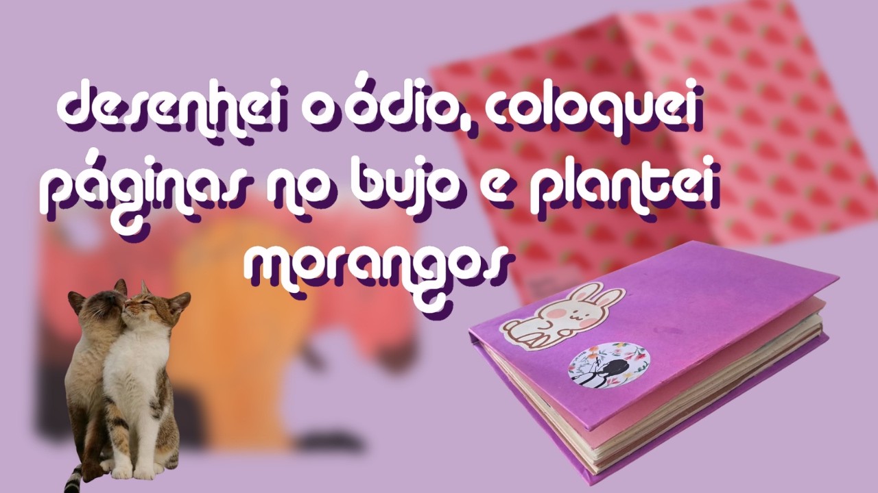 desenhei o ódio, coloquei páginas no bujo e plantei morangos
