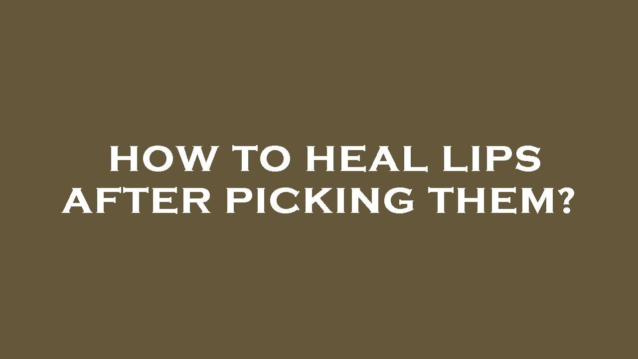 How to heal lips after picking them?