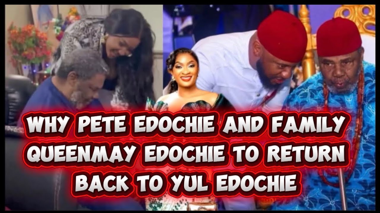 WHY PETE EDOCHIE AND FAMILY QUEENMAY EDOCHIE TO RETURN BACK TO YUL EDOCHIE 