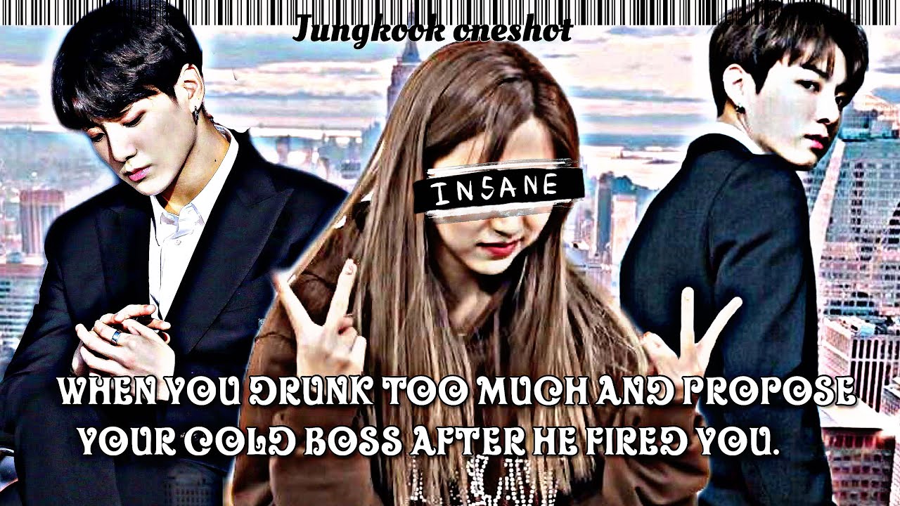{Jungkook ff}|| when you drunk too much and proposed your cold boss after he fired you|| (oneshot)