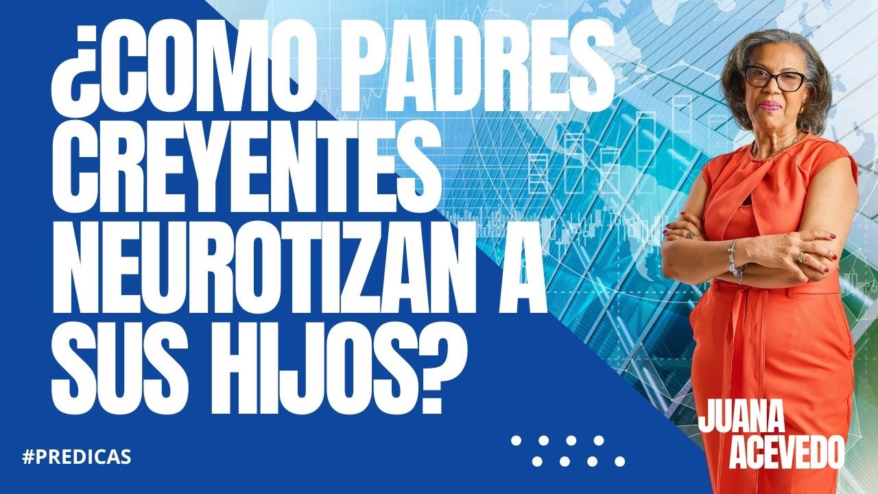 SERIE: ¿DONDE? LA FAMILIA COMO CENTRO ¿POR QUE PADRES CRISTIANOS NEUROTIZAN A SUS HIJOS?