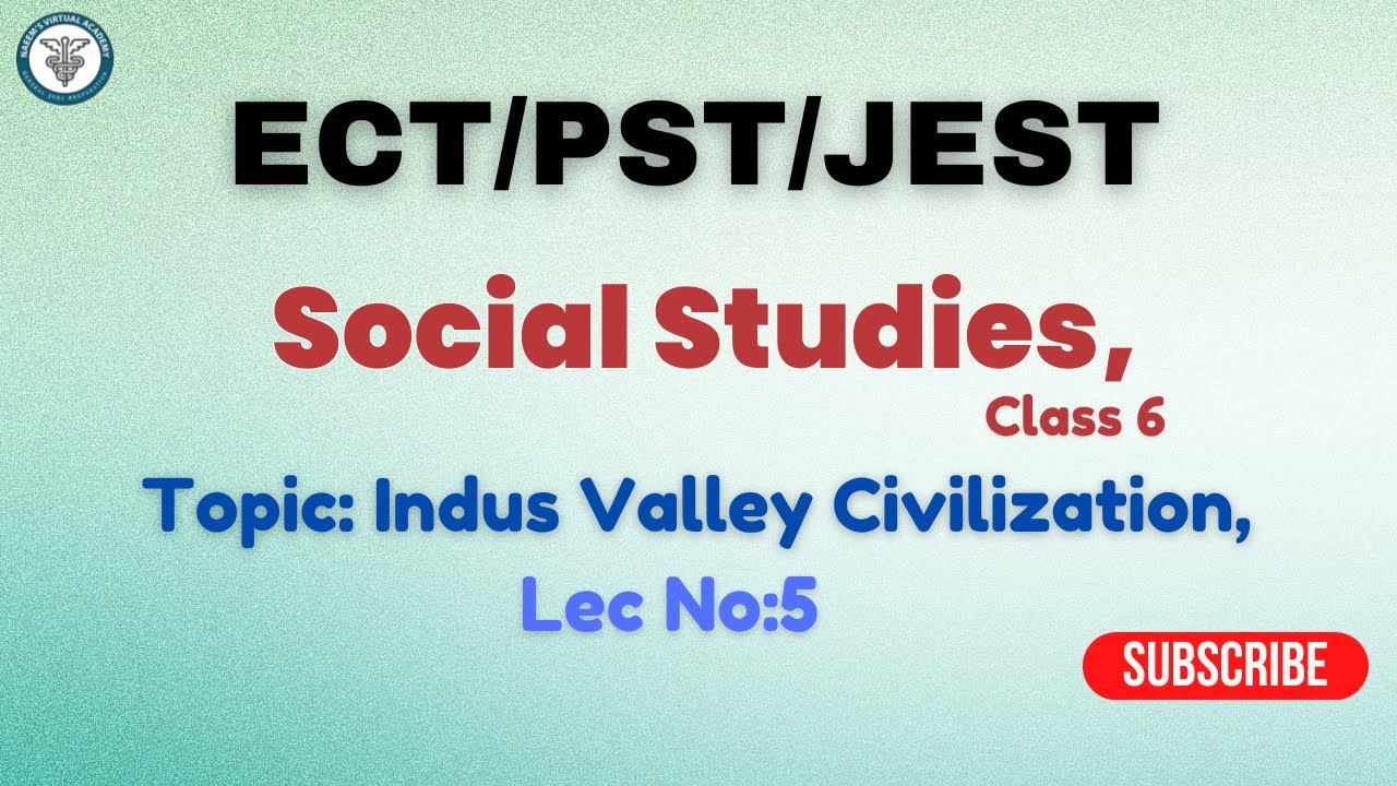 ECT/PST/JEST | Subject: Social Studies, Class 6, Lec No:5Topic: Indus Valley Civilization,