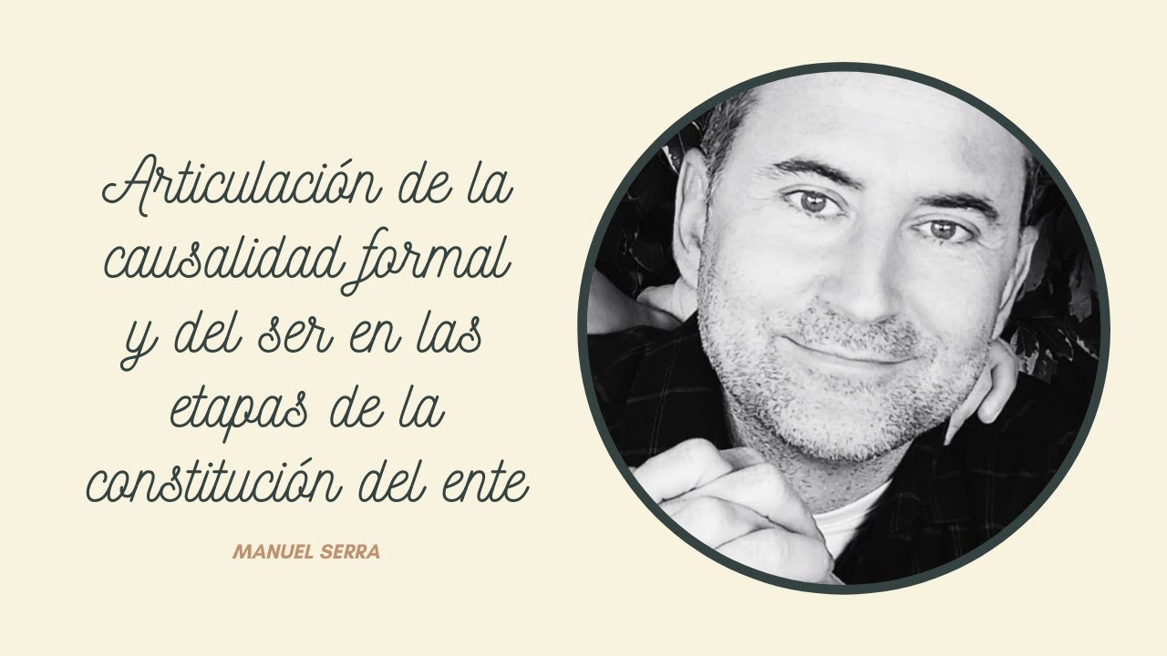 Articulación de la causalidad formal y del ser en las etapas de constitución del ente | Manuel Serra