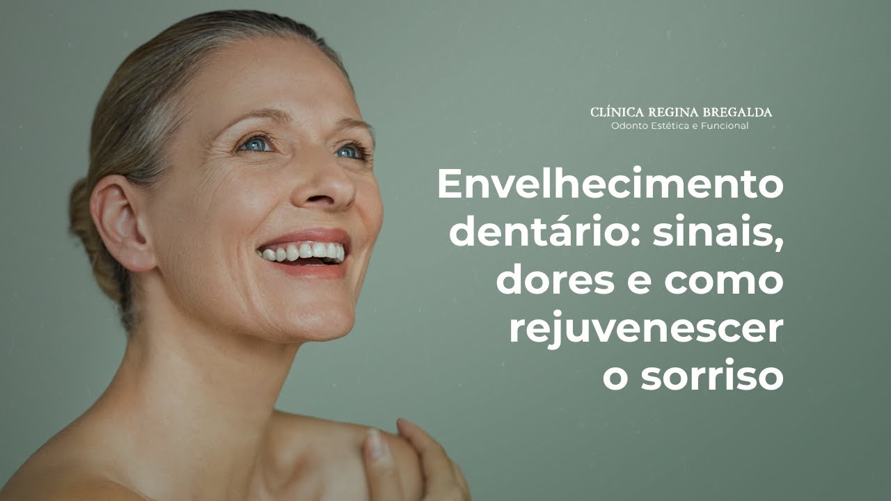 Envelhecimento dentário: sinais, dores e como rejuvenescer o sorriso | Dra. Regina Bregalda