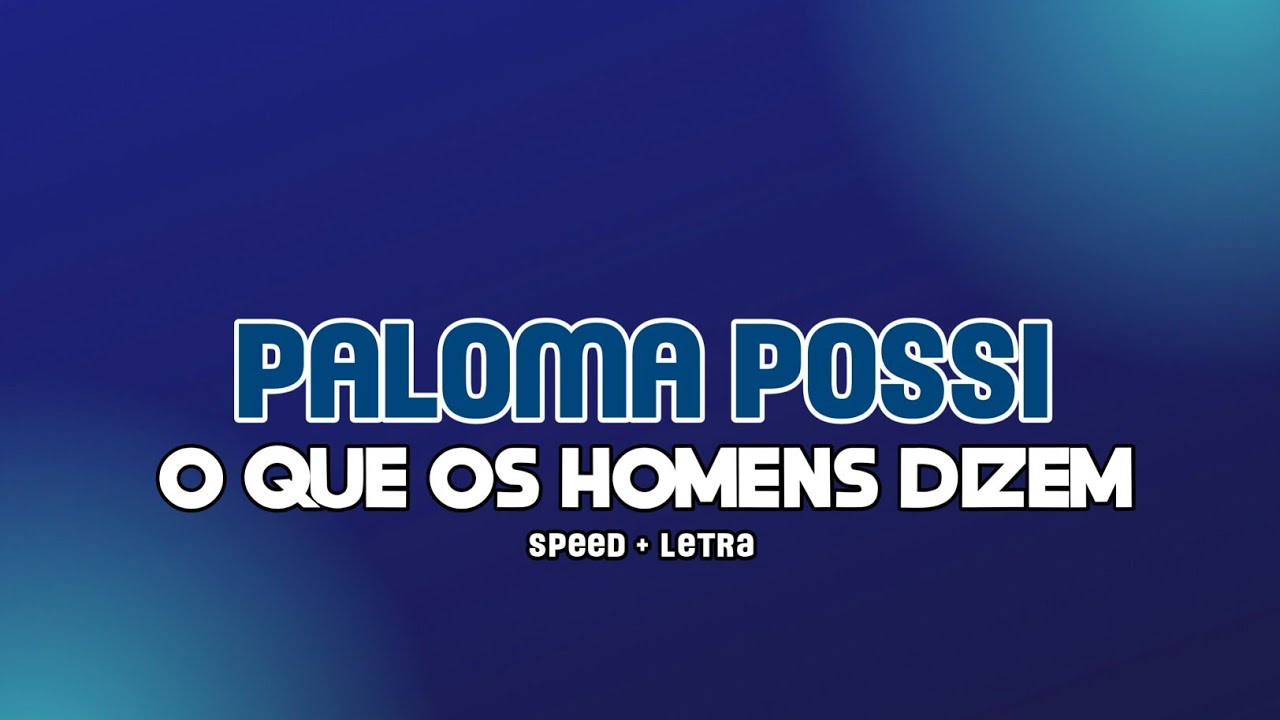 Paloma Possi - O Que os Homens Dizem ( speed up + letra )