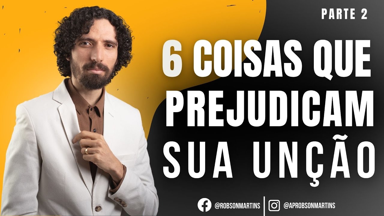 Seis coisas que prejudicam a unção 2/2 - ROBSON MARTINS