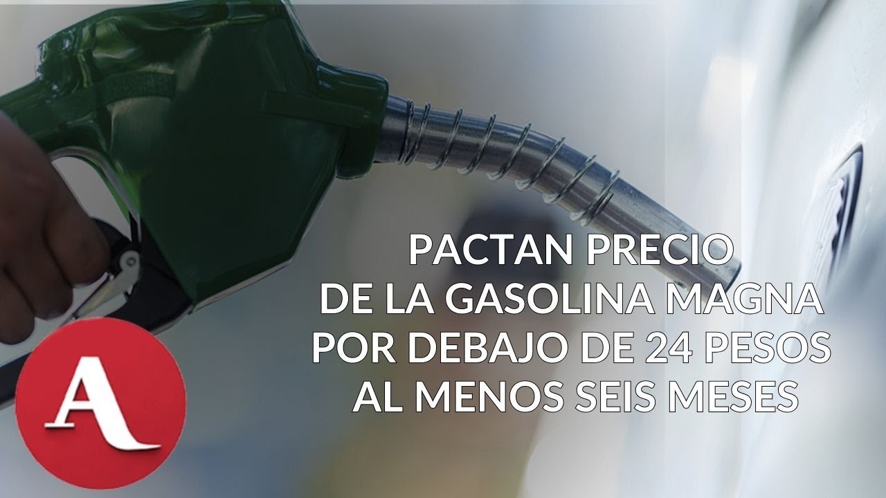 Pactan precio de la gasolina Magna por debajo de 24 pesos al menos seis meses