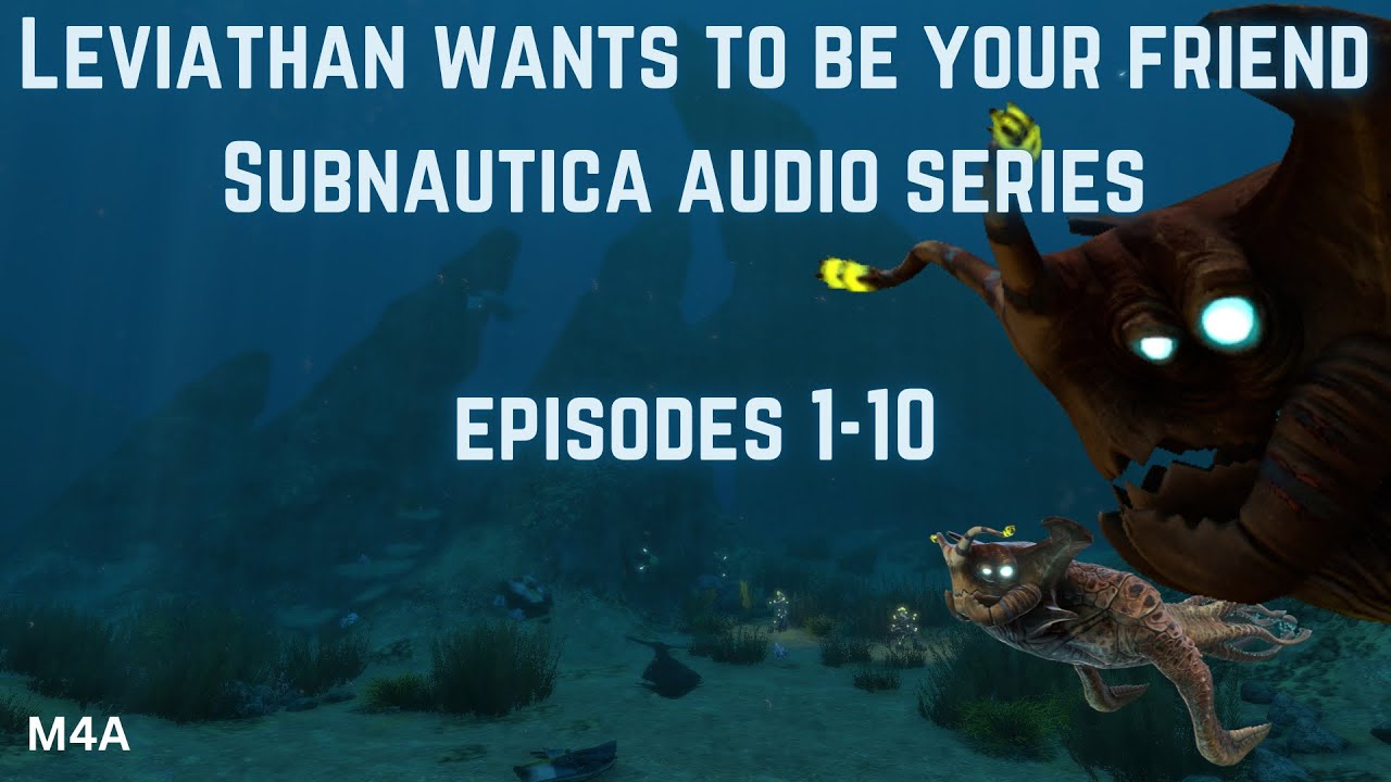 Leviathan Wants To Be Your Friend episodes 1-10 (Subnautica Audio Series)