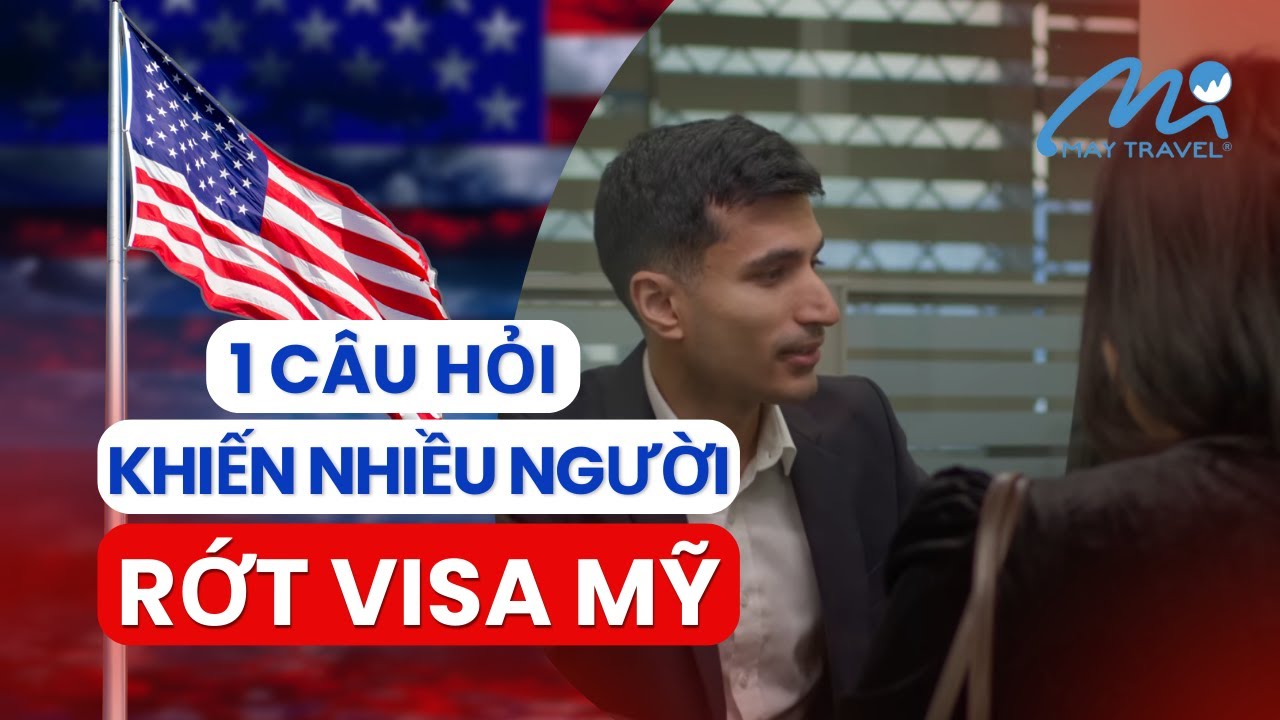 C&acirc;u Hỏi Khiến Nhiều Người Trượt Visa Mỹ | May Travel