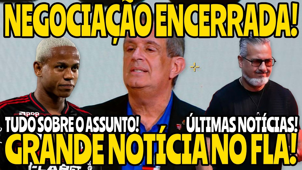 ATENÇÃO: NEGÓCIO ENCERRADO NO FLA l GRANDE NOTÍCIA NO FLA E MUITO MAIS!