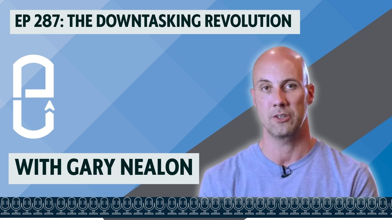 EP 287: The Downtasking Revolution - w/ Gary Nealon