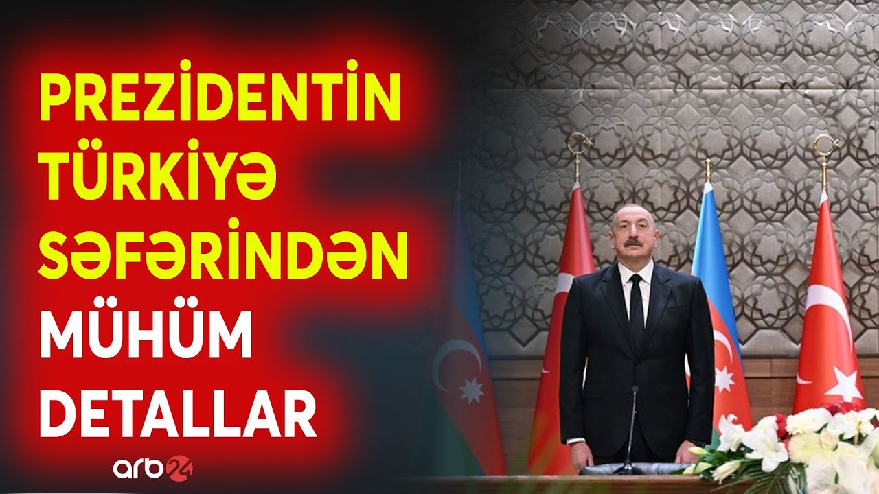 Prezident İlham Əliyev Ankaradan mühüm mesajlar verdi - Ölkə başçısının Türkiyə səfərinin DETALLARI