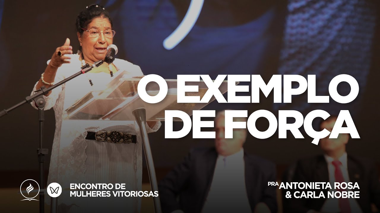 O exemplo de força |  Pra. Antonieta Rosa e Carla Nobre | Encontro de Mulheres Vitoriosas - 05/11/18