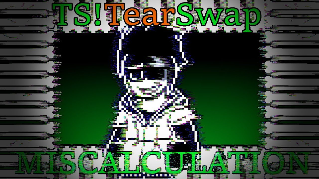 [TS!SwapTear] -MISCALCULATION- [FINAL REMAKE]