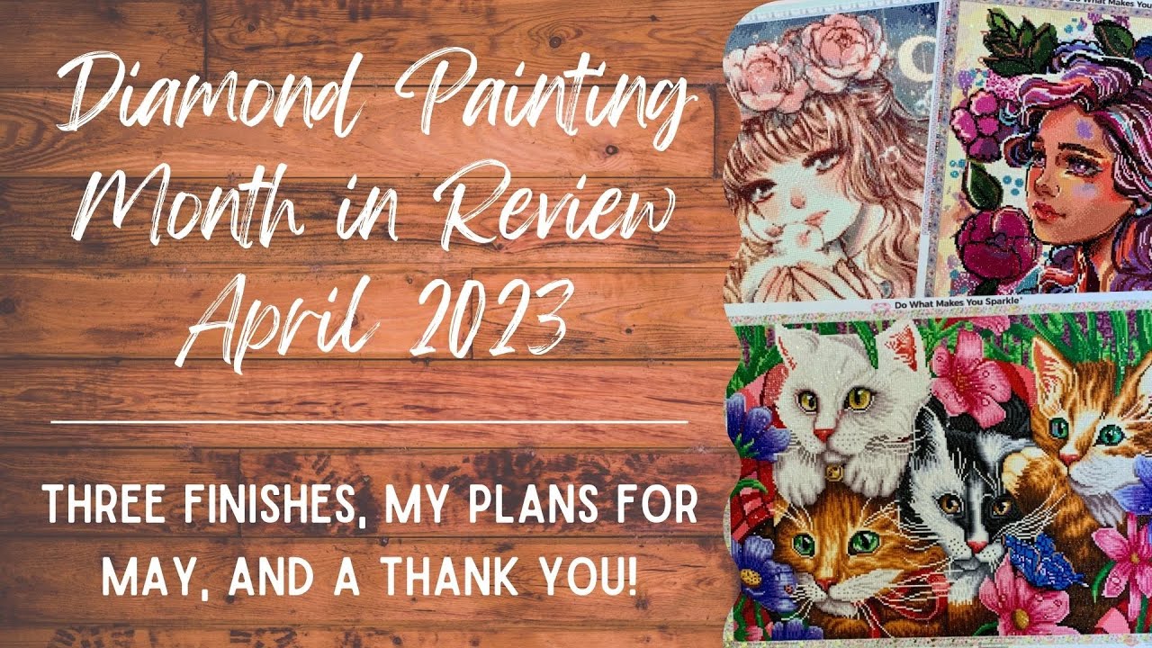 Diamond Painting Month in Review || April 2023 || Three Finishes and My Plans for May!