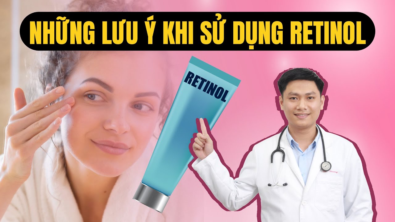 NHỮNG LƯU Ý KHI SỬ DỤNG RETINOL | Bác sĩ Trường