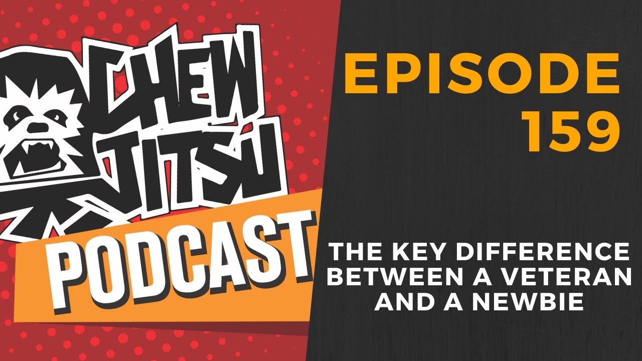 The Chewjitsu Podcast #159 - The Key Difference Between A Veterans and A Newbie