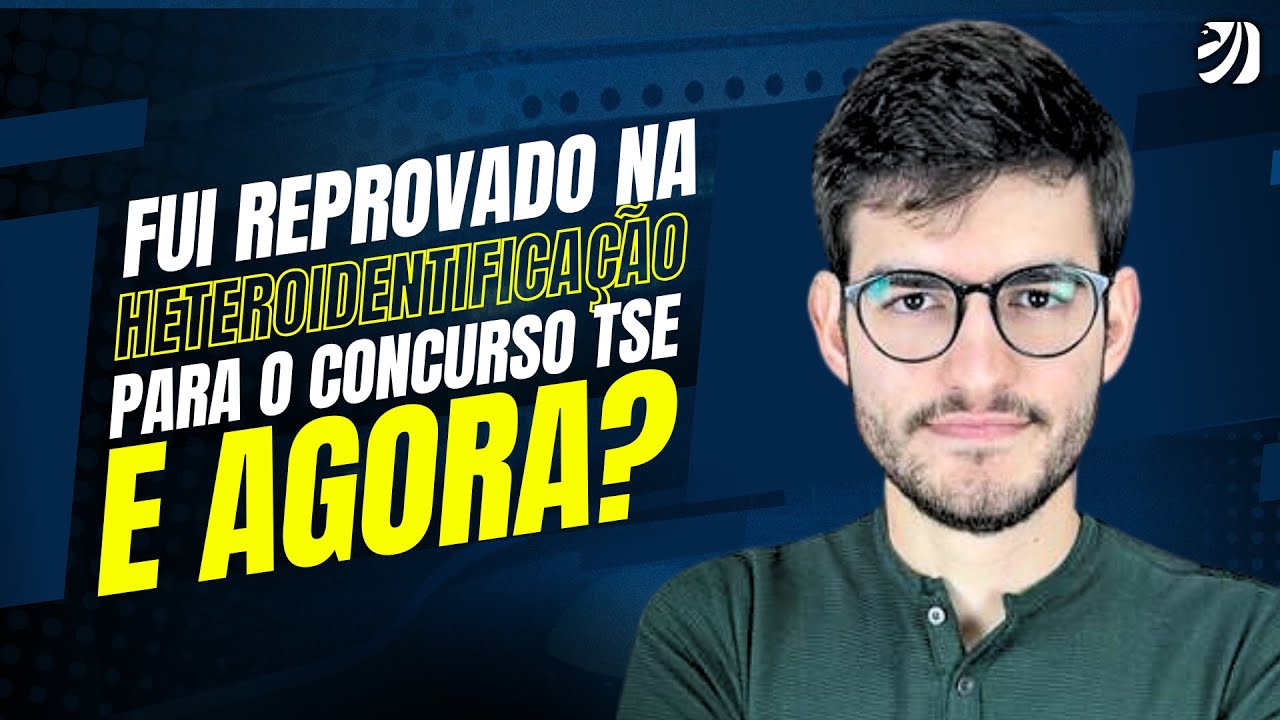 CONCURSO TSE UNIFICADO: FUI REPROVADO NA HETEROIDENTIFICAÇÃO! E AGORA? (Igor Oliva)