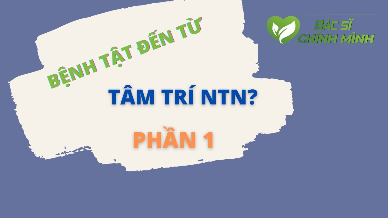Phần 1 - Bệnh Tật Đến Từ Tâm Trí NTN? - Bác Sĩ Chính Mình