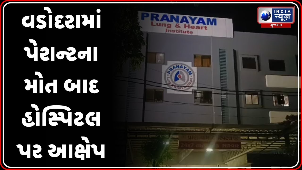 Vadodara News | વડોદરામાં પેશન્ટના મોત બાદ હોસ્પિટલ પર આક્ષેપ | Pranayam Hospital Vadodara