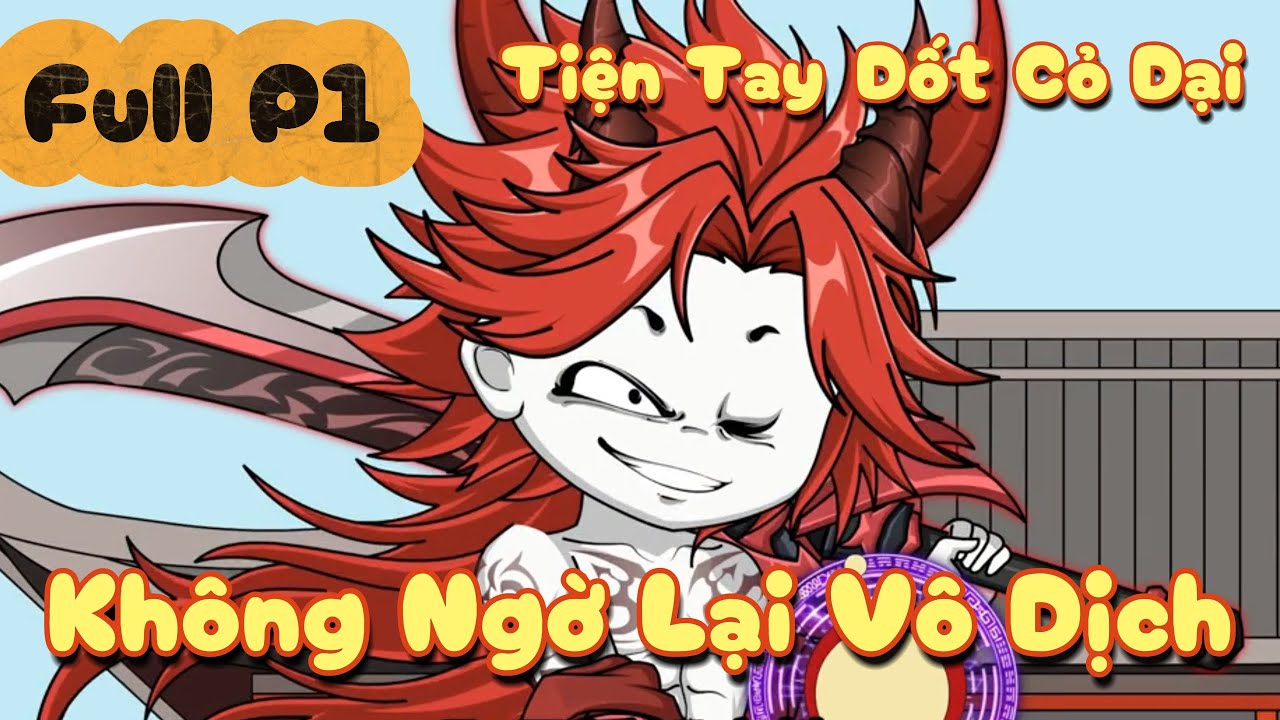 Full P1 , Tiện Tay đốt 1 Ngọn Cỏ Dại , Không Ngờ Lại Vô Địch