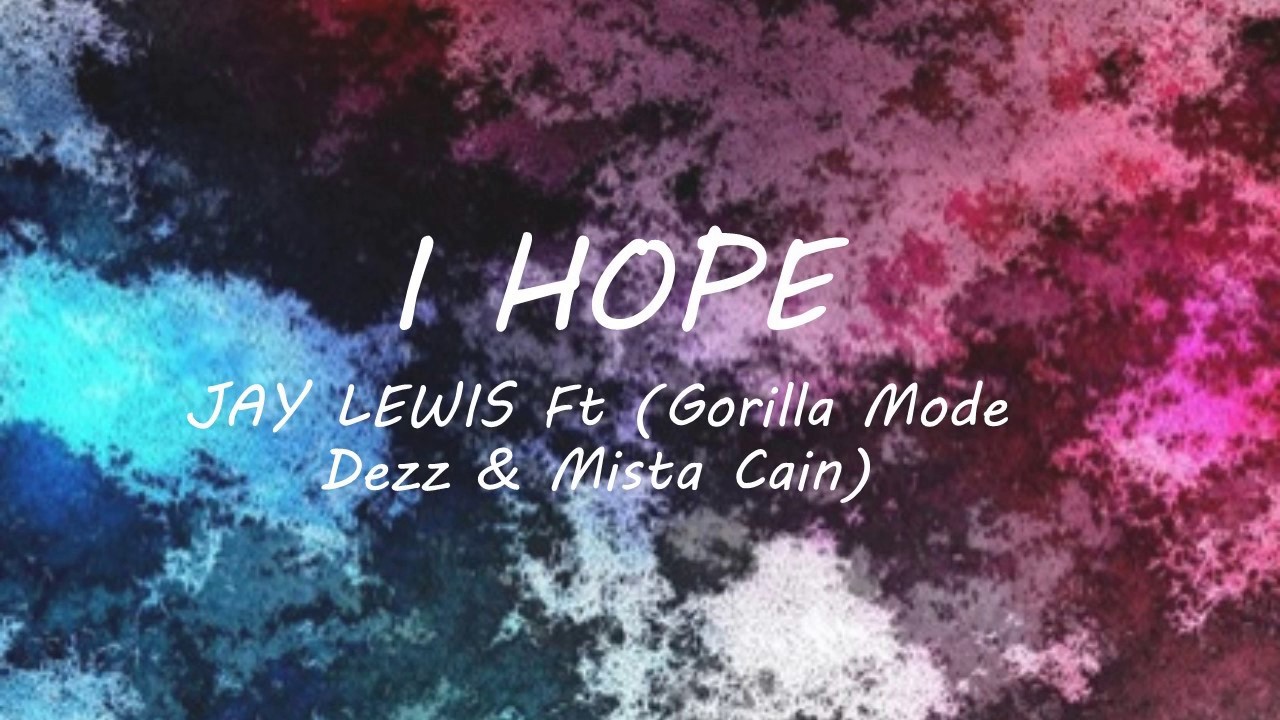I Hope - Jay Lewis ft (Gorilla Mode Dezz & Mista Cain) Lyrics