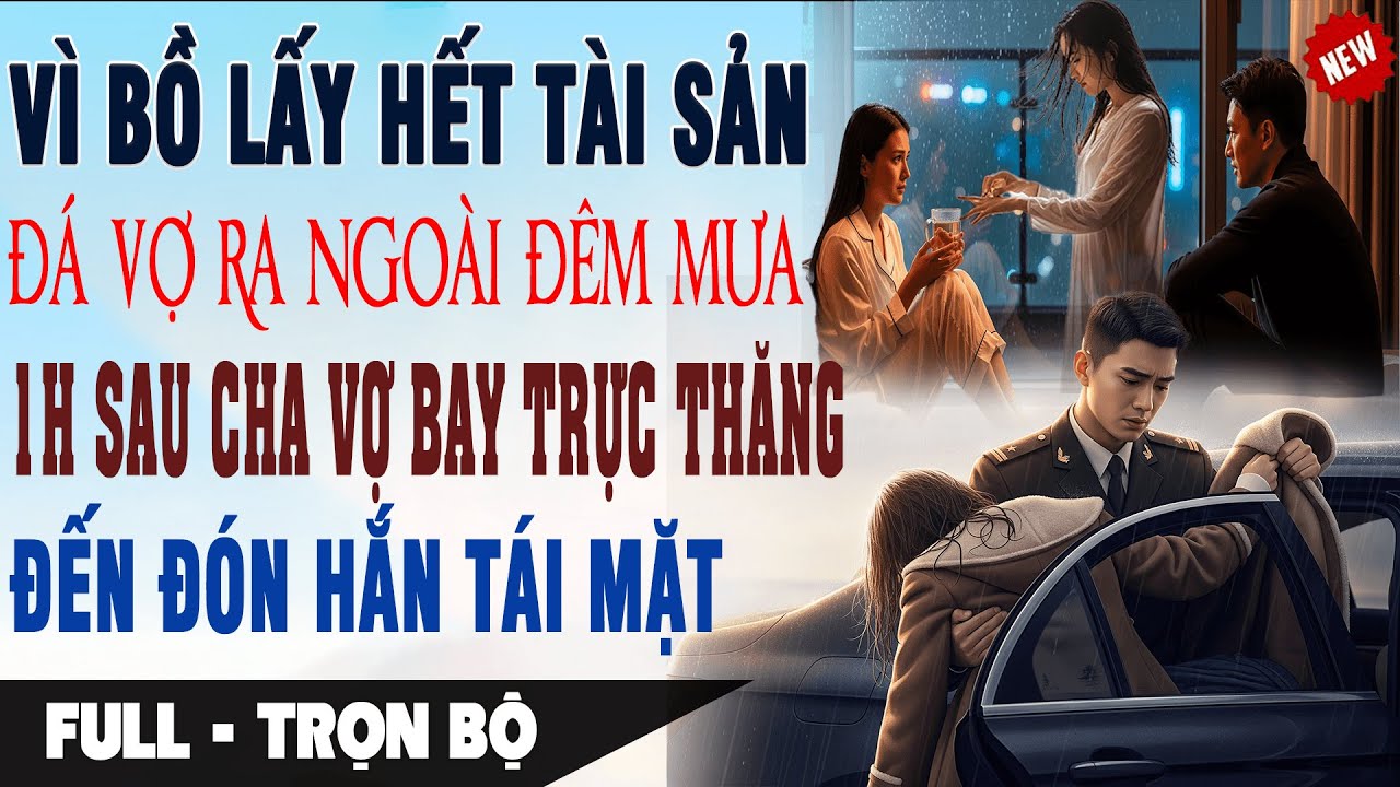 💔Truyện Ngôn Tình VÌ BỒ ĐÁ VỢ RA NGOÀI ĐÊM MƯA CHIẾM TIỀN 1H SauCha Vợ Đi Trực Thăng Đến Hắn Tái Mặt